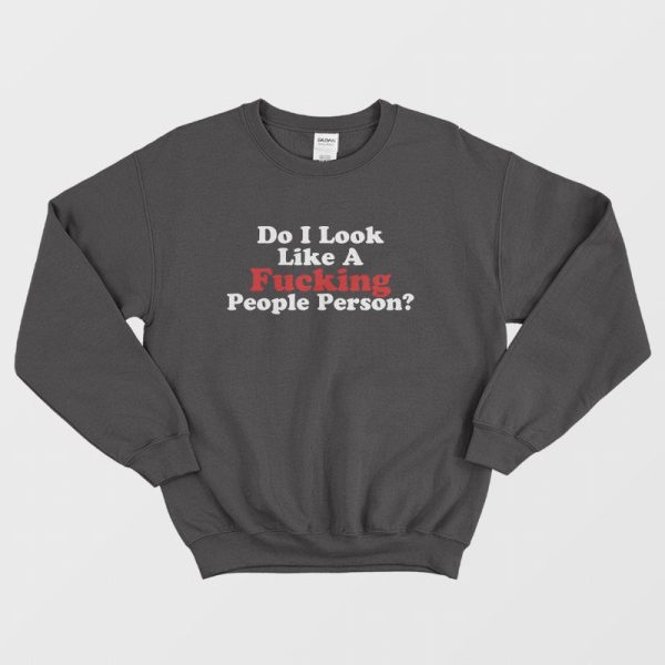 Do I Look Like A Fucking People Person Sweatshirt