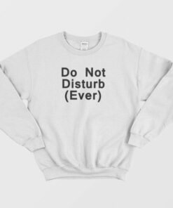 Do Not Disturb Ever Sweatshirt 1 Do Not Disturb Ever Sweatshirt 3