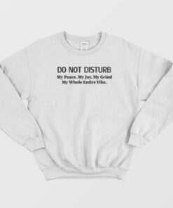 Do Not Disturb My Peace My Joy My Grind Sweatshirt 1