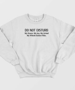 Do Not Disturb My Peace My Joy My Grind Sweatshirt 3