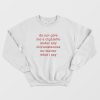 Do Not Give Me A Cigarette Under Any Circumstances No Matter What I Say Sweatshirt