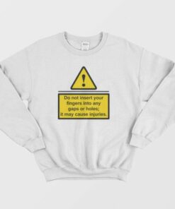 Do Not Insert Your Fingers Into Any Gaps Or Holes Sweatshirt 3