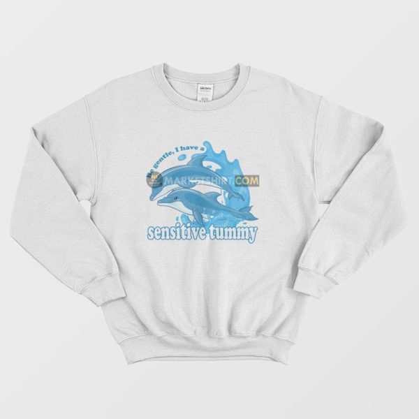 Dolphin Be Gentle I Have A Sensitive Tummy Sweatshirt