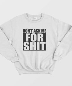 Dont Ask Me For Shit Sweatshirt 1