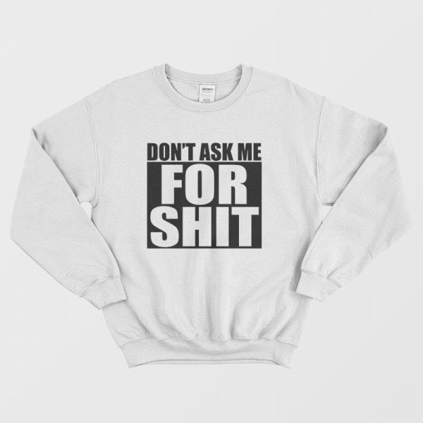 Don’t Ask Me For Shit Sweatshirt