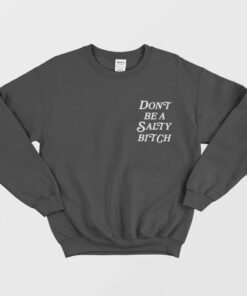 Dont Be A Salty Bitch Sweatshirt 1