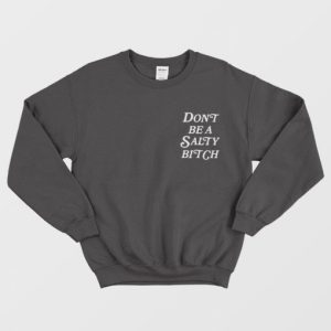 Dont Be A Salty Bitch Sweatshirt 3