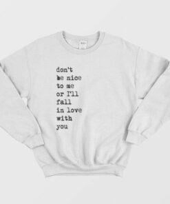 Dont Be Nice To Me Or Ill Fall In Love With You Sweatshirt 3