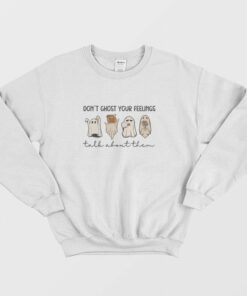 Dont Ghost Your Feelings Sweatshirt 1