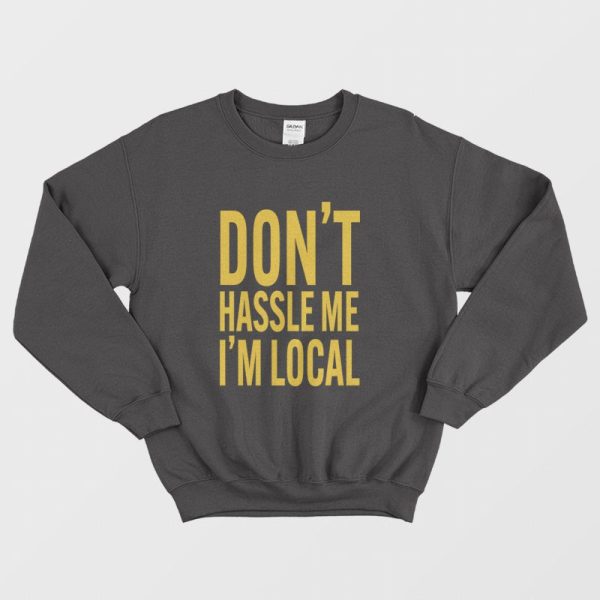 Don’t Hassle Me I’m Local Sweatshirt