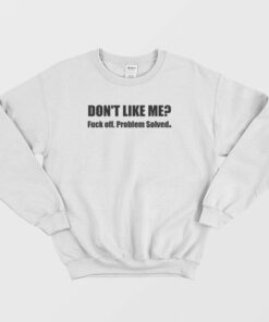 Dont Like Me Fuck Off Problem Solved Sweatshirt 1