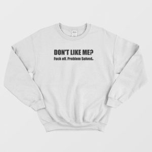 Don’t Like Me Fuck Off Problem Solved Sweatshirt