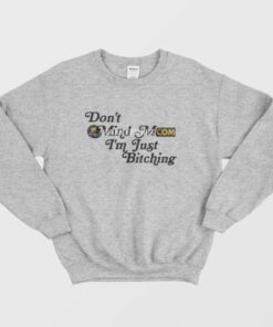 Dont Mind Me Im Just Bitching Sweatshirt 3