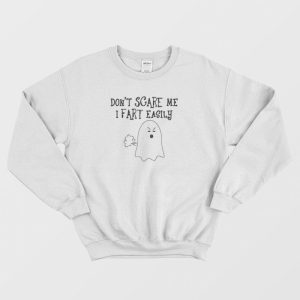 Don’t Scare Me I Fart Easily Ghost Sweatshirt