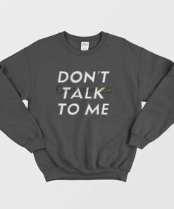Dont Talk To Me Sweatshirt 1
