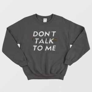 Dont Talk To Me Sweatshirt 3