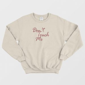 Don’t Touch Me Funny Sweatshirt