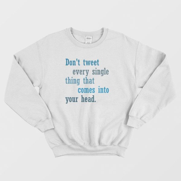 Don’t Tweet Every Single Thing That Comes Into Your Head Sweatshirt