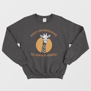 Dont Underesetimate The Power Of Giraffes Sweatshirt 1