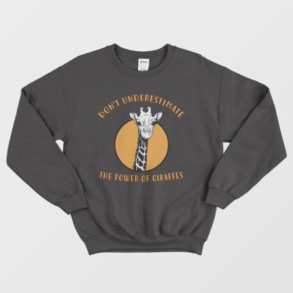 Don’t Underesetimate The Power Of Giraffes Sweatshirt