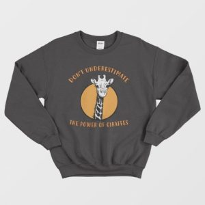 Dont Underesetimate The Power Of Giraffes Sweatshirt 3