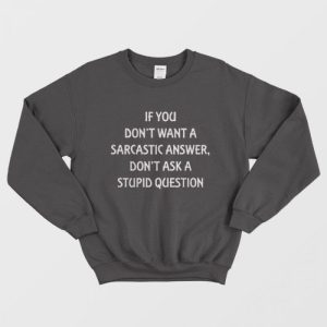 Dont Want A Sarcastic Answer Fun Sweatshirt 1