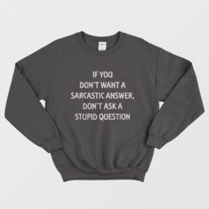 Dont Want A Sarcastic Answer Fun Sweatshirt 2