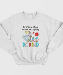 Dr Seuss In A World Where You Can Be Anything Be Kind Sweatshirt 1