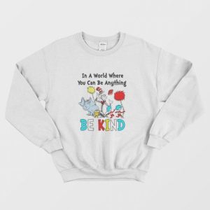 Dr Seuss In A World Where You Can Be Anything Be Kind Sweatshirt