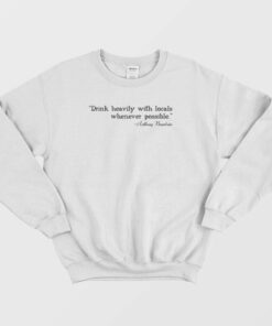 Drink Heavily With Locals - Anthony Bourdain Sweatshirt 1 Drink Heavily With Locals Anthony Bourdain Sweatshirt 2
