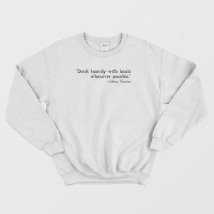 Drink Heavily With Locals Anthony Bourdain Sweatshirt 2