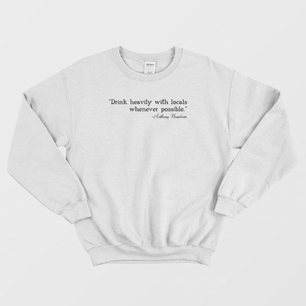 Drink Heavily With Locals – Anthony Bourdain Sweatshirt