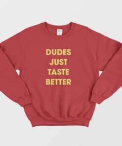 Dudes Just Taste Better Sweatshirt 2