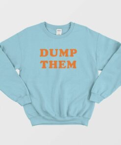 Dump Them Sweatshirt 1