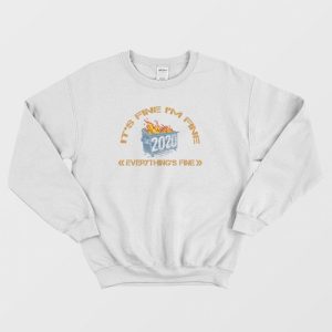 Dumpster Fire 2020 Everything’s Fine Sweatshirt