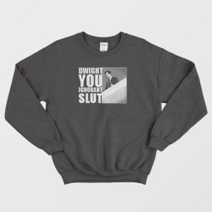 Dwight You Ignorant Slut Sweatshirt