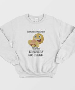 Eating Disorder Nah Im Eating Dis Order Sweatshirt 1