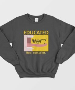 Educated But I Cuss A Lot Sweatshirt Funny 1