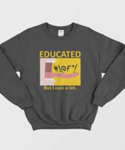 Educated But I Cuss A Lot Sweatshirt Funny 2