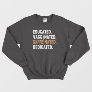 Educated Vaccinated Caffeinated Dedicated Funny Nurse Coffee Sweatshirt