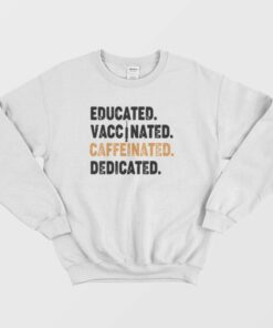 Educated Vaccinated Caffeinated Dedicated Funny Nurse Coffee Sweatshirt 2