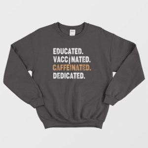 Educated Vaccinated Caffeinated Dedicated Funny Nurse Coffee Sweatshirt 3