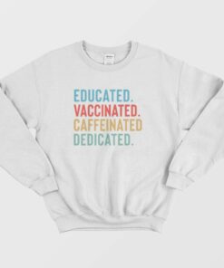 Educated Vaccinated Caffeinated Dedicated Sweatshirt 1 Educated Vaccinated Caffeinated Dedicated Sweatshirt 2