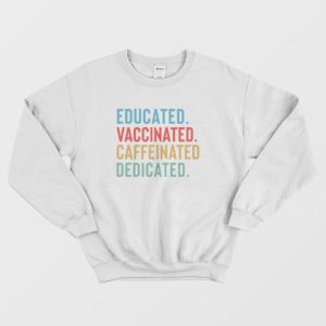 Educated Vaccinated Caffeinated Dedicated Sweatshirt