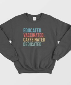 Educated Vaccinated Caffeinated Dedicated Sweatshirt 2 Educated Vaccinated Caffeinated Dedicated Sweatshirt 3