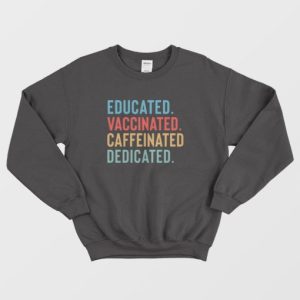 Educated Vaccinated Caffeinated Dedicated Sweatshirt 3