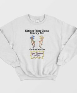 Either You Gone Marry Me Or Let Me Do Bald Headed Hoe Shit Sweatshirt 2 Either You Gone Marry Me Or Let Me Do Bald Headed Hoe Shit Sweatshirt 3