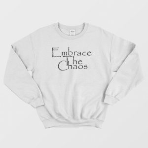 Embrace The Chaos Sarcastic Novelty Sweatshirt