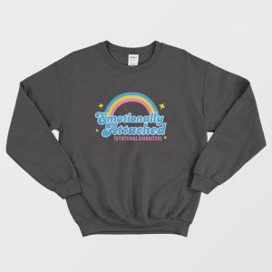 Emotionally Attached To Fictional Characters Sweatshirt