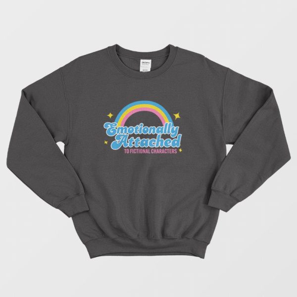 Emotionally Attached To Fictional Characters Sweatshirt